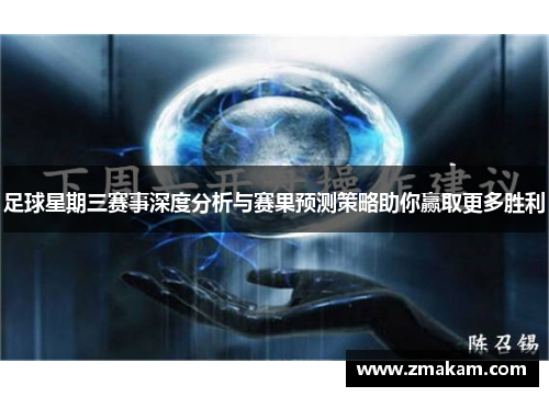 足球星期三赛事深度分析与赛果预测策略助你赢取更多胜利