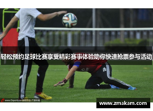 轻松预约足球比赛享受精彩赛事体验助你快速抢票参与活动